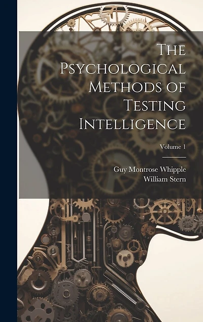 The Psychological Methods of Testing Intelligence; Volume 1