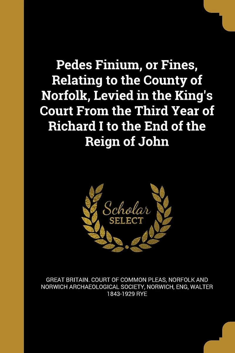 Pedes Finium: Or Fines, Relating to the County of Norfolk; Levied King's Court From Third Year Rich