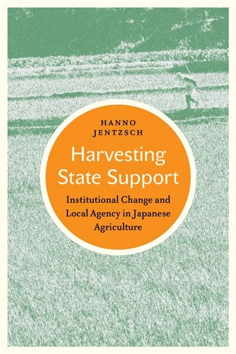Harvesting State Support: Institutional Change And Local Agency Japanese Agriculture