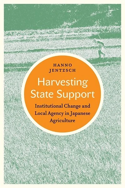 Harvesting State Support: Institutional Change And Local Agency Japanese Agriculture