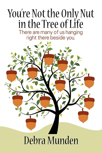 You're Not The Only Nut In The Tree Of Life: There Are Many Of Us Hanging Right There Beside You.