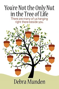 You're Not The Only Nut In The Tree Of Life: There Are Many Of Us Hanging Right There Beside You.