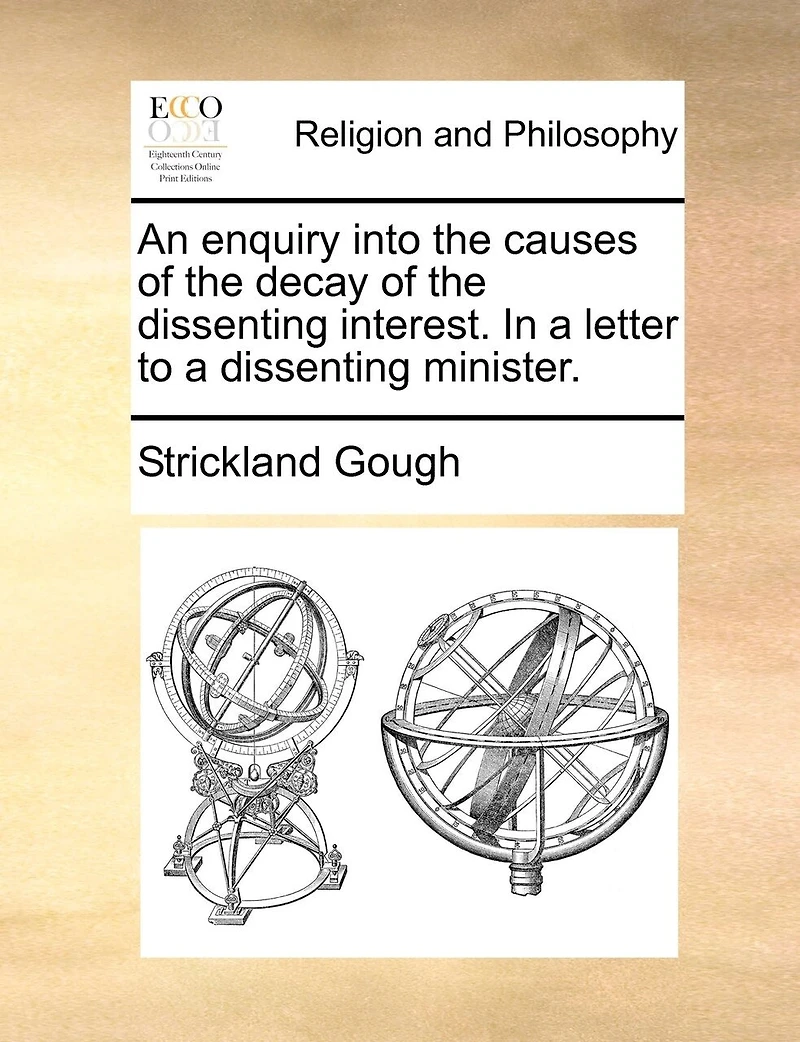 An Enquiry Into the Causes of Decay Dissenting Interest. a Letter to Minister