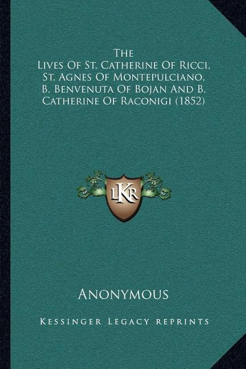 The Lives Of St. Catherine Of Ricci, St. Agnes Of Montepulciano, B. Benvenuta Of Bojan And B. Catherine Of Raconigi (1852)