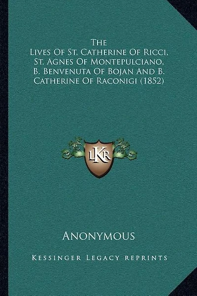 The Lives Of St. Catherine Of Ricci, St. Agnes Of Montepulciano, B. Benvenuta Of Bojan And B. Catherine Of Raconigi (1852)