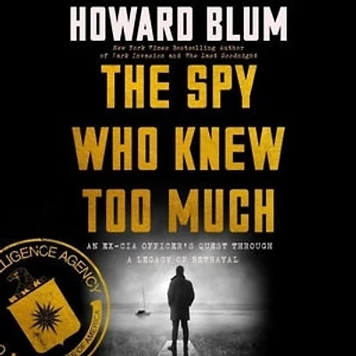 The Spy Who Knew Too Much: An Ex-CIA Officer’s Quest Through a Legacy of Betrayal
