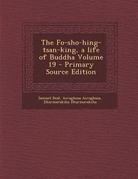 The Fo-sho-hing-tsan-king, a life of Buddha Volume 19 - Primary Source Edition
