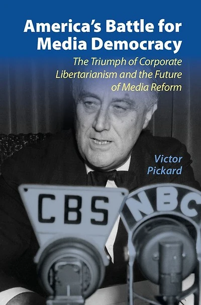 America's Battle For Media Democracy: The Triumph Of Corporate Libertarianism And Future Reform