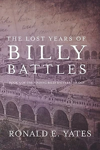 the Lost Years of Billy Battles: Book 3 Finding Battles Trilogy