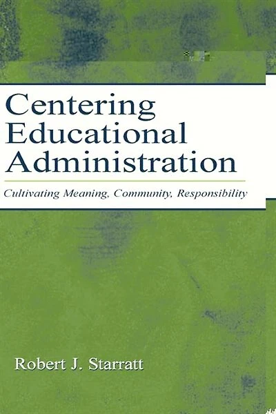 Centering Educational Administration: Cultivating Meaning, Community, Responsibility