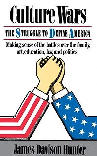 Culture Wars: The Struggle To Control The Family, Art, Education, Law, And Politics In America