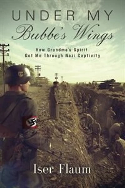 UNDER MY BUBBE'S WINGS: How Grandma's Spirit Got Me Through Nazi Captivity