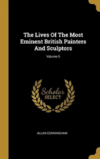 The Lives Of The Most Eminent British Painters And Sculptors; Volume 5