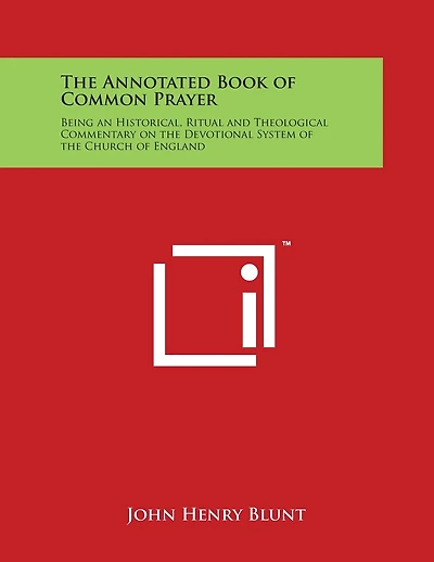 The Annotated Book of Common Prayer: Being an Historical, Ritual and Theological Commentary on the Devotional System of the Church of England