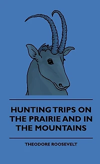 Hunting Trips on the Prairie and Mountains - of a Ranchman Part II