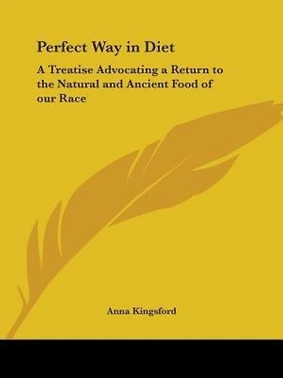 Perfect Way in Diet: A Treatise Advocating a Return to the Natural and Ancient Food of our Race