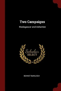 Two Campaigns: Madagascar and Ashantee