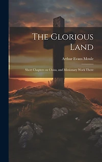 The Glorious Land: Short Chapters on China, and Missionary Work There