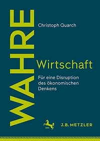Wahre Wirtschaft: Fur eine Disruption des okonomischen Denkens