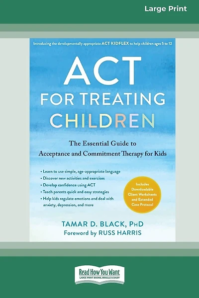 ACT for Treating Children: The Essential Guide to Acceptance and Commitment Therapy for Kids [Standard Large Print 16 Pt Edition]
