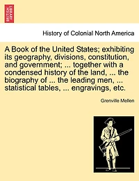 A Book Of The United States; Exhibiting Its Geography, Divisions, Constitution, And Government; ... Together With A Condensed History Of The Land, ... The Biography Of ... The Leading Men, ... Statistical Tables, ... Engravings, Etc.