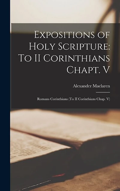 Expositions of Holy Scripture: To II Corinthians Chapt. V: Romans Corinthians (To II Corinthians Chap. V