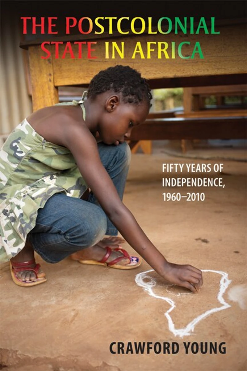 The Postcolonial State in Africa: Fifty Years of Independence, 1960–2010