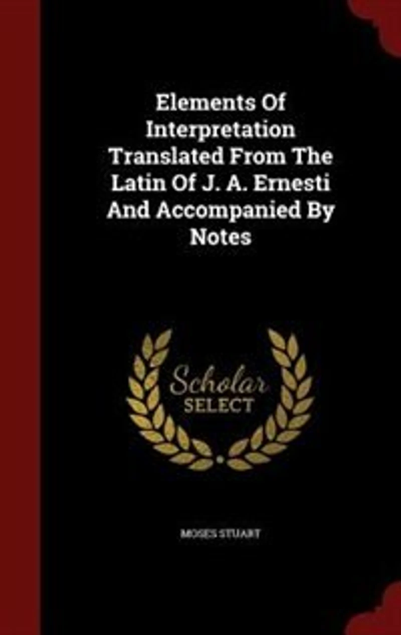Elements Of Interpretation Translated From The Latin J. A. Ernesti And Accompanied By Notes