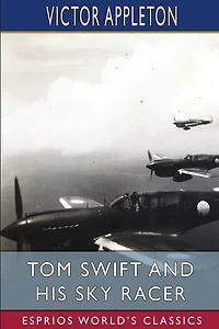 Tom Swift and His Sky Racer (Esprios Classics): or, The Quickest Flight on Record