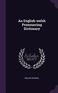 An English-Welsh Pronouncing Dictionary: With Preliminary Observations On the Elementary Sounds of English Language, a Copious Vocabular
