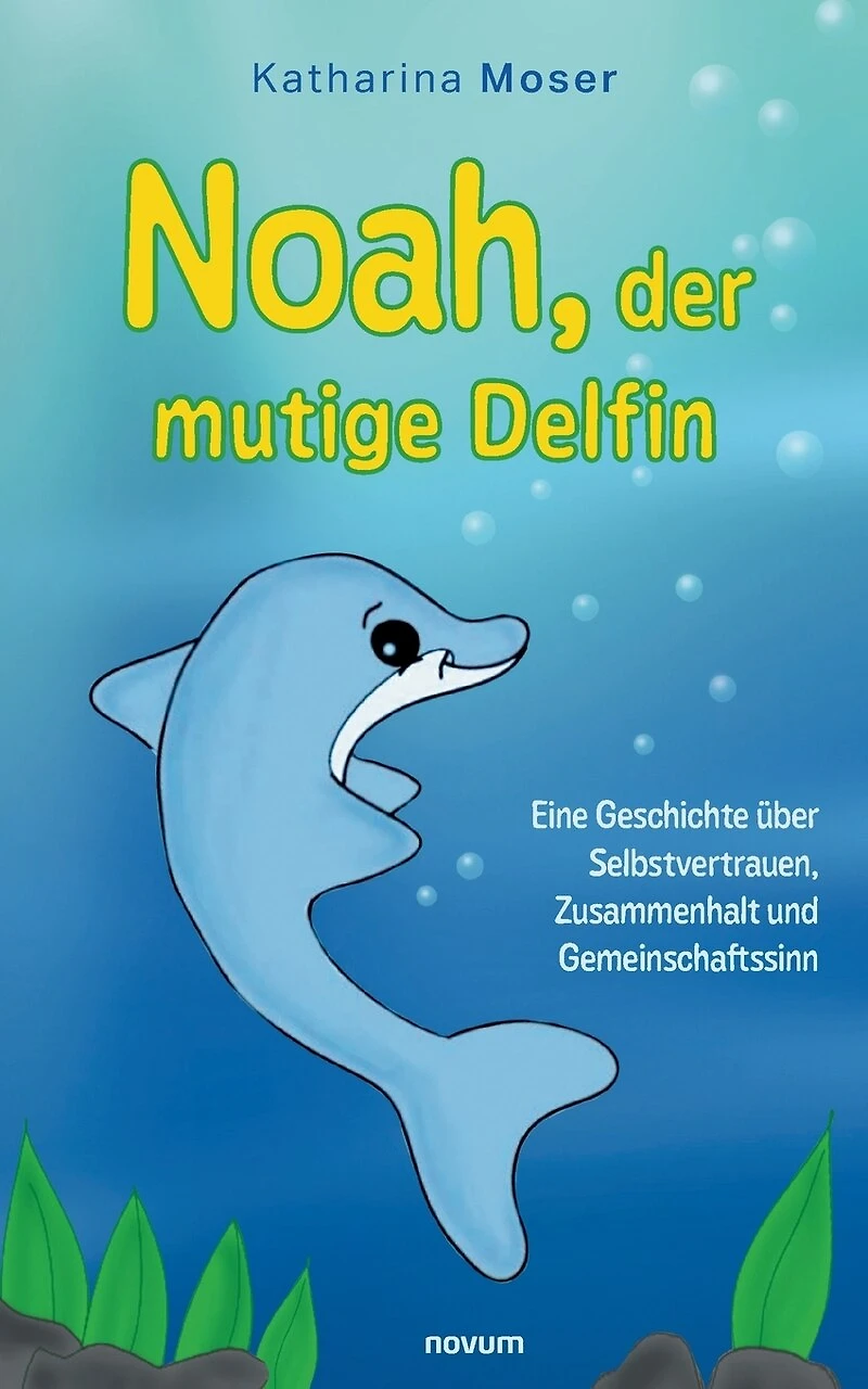 Noah, der mutige Delfin: Eine Geschichte über Selbstvertrauen, Zusammenhalt und Gemeinschaftssinn