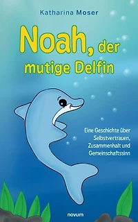 Noah, der mutige Delfin: Eine Geschichte über Selbstvertrauen, Zusammenhalt und Gemeinschaftssinn