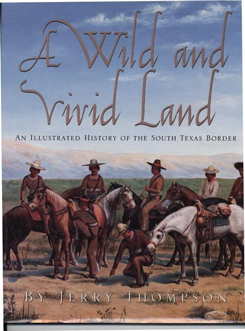 A Wild and Vivid Land: An Illustrated History of the South Texas Border