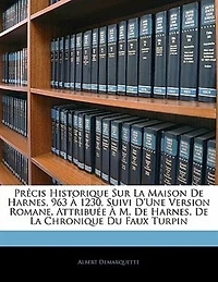 Précis Historique Sur La Maison De Harnes, 963 À 1230, Suivi D'une Version Romane, Attribuée À M. De Harnes, De La Chronique Du Faux Turpin