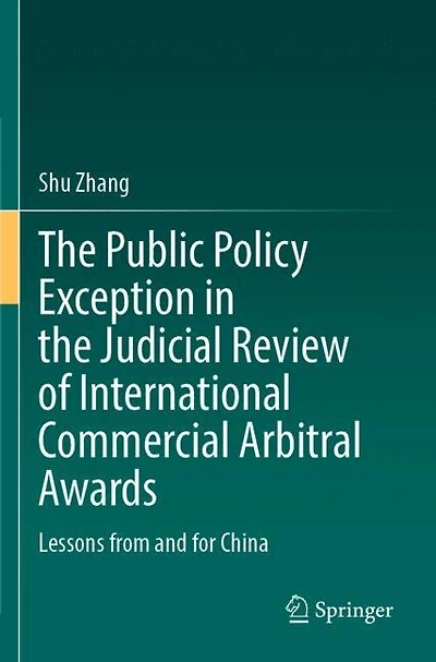 The Public Policy Exception in the Judicial Review of International Commercial Arbitral Awards: Lessons from and for Chi: Lessons from and for China