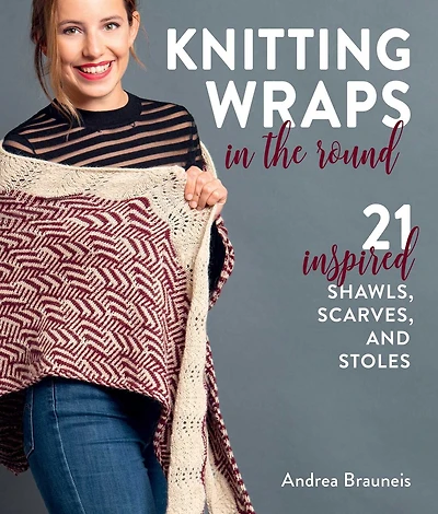 Knitting Wraps In The Round: 21 Inspired Shawls, Scarves, And Stoles