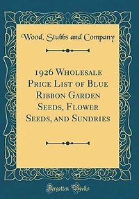 1926 Wholesale Price List of Blue Ribbon Garden Seeds, Flower and Sundries (Classic Reprint)