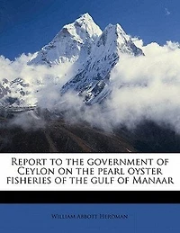 Report to the Government of Ceylon on Pearl Oyster Fisheries Gulf Manaar, Vol. 3: With Supplement Reports Upon Marine Biology Ceylon, by Other Naturalists (Classic Reprint)