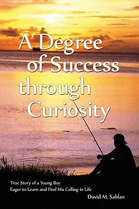 a Degree of Success through Curiosity: True Story Young Boy Eager to Learn and Find His Calling Life