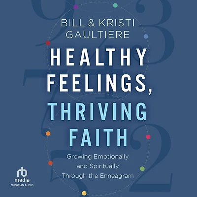 Healthy Feelings, Thriving Faith: Growing Emotionally and Spiritually Through the Enneagram