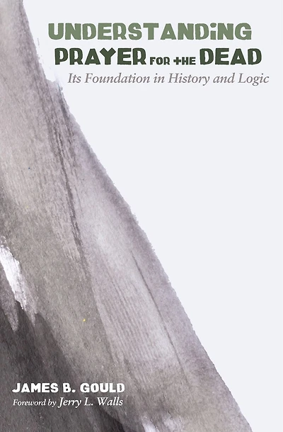 Understanding Prayer for the Dead: Its Foundation History and Logic