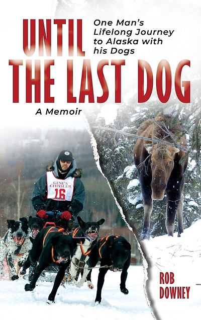 Until The Last Dog: One Man's Lifelong Journey to Alaska with His Dogs