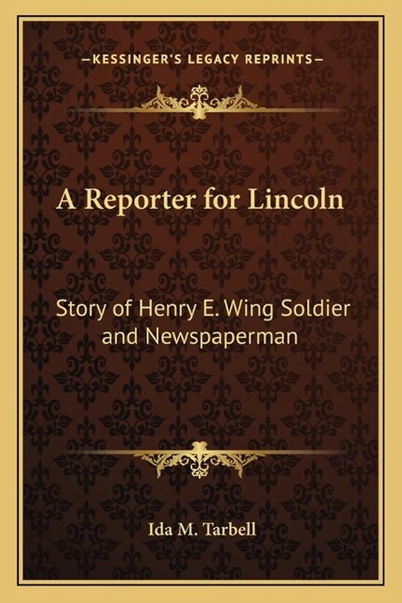 A Reporter for Lincoln: Story of Henry E. Wing Soldier and Newspaperman