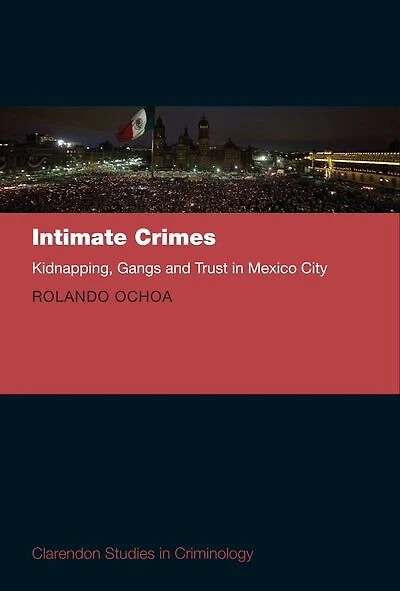 Intimate Crimes: Gangs, Kidnapping, And Trust Mexico City
