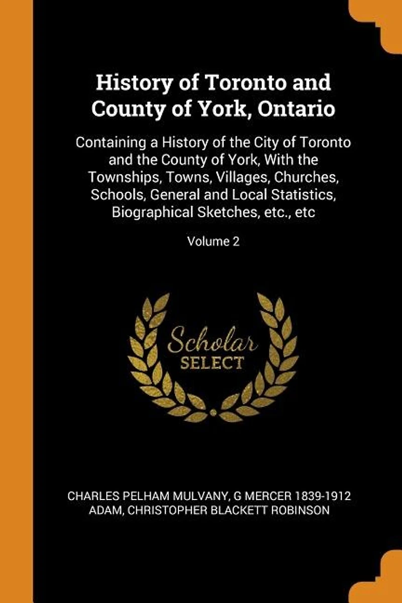 History of Toronto and County York, Ontario: Containing a the City With Townships, Towns, Vill