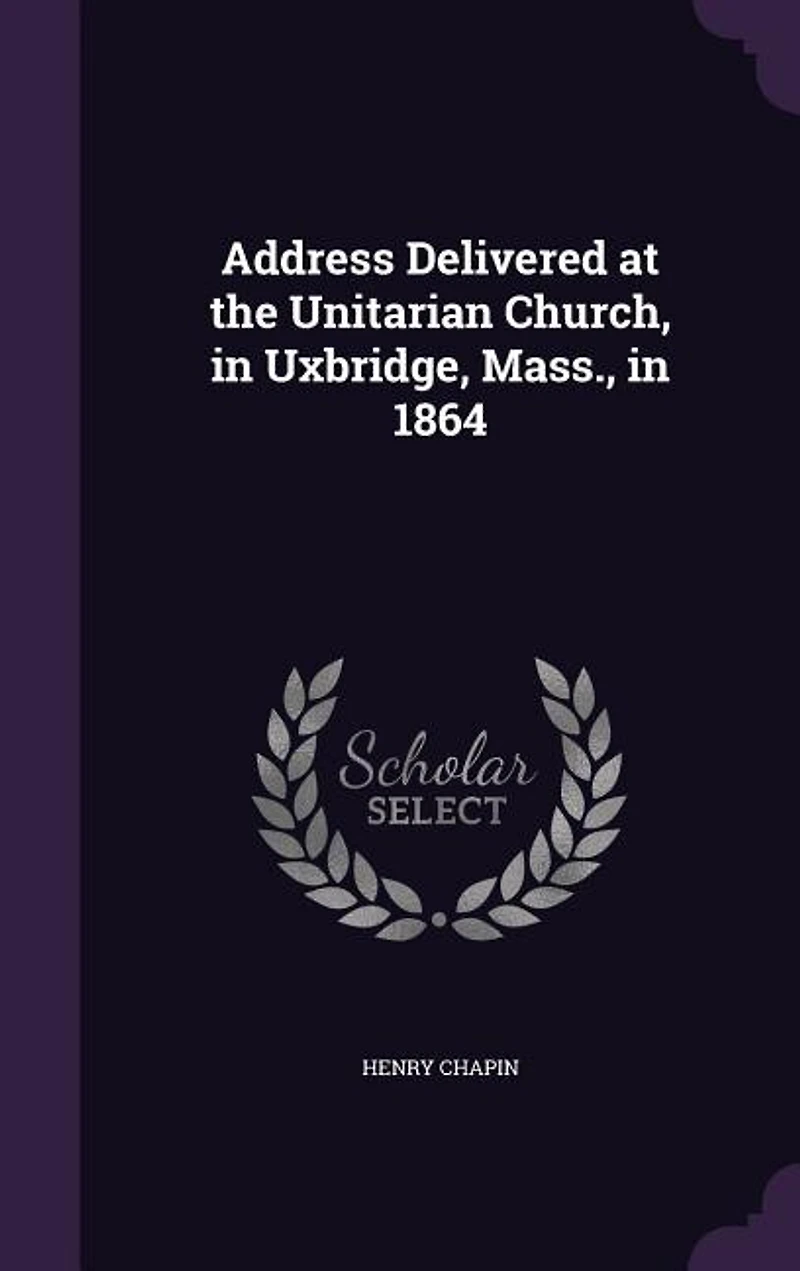 Address Delivered at the Unitarian Church, in Uxbridge, Mass., in 1864