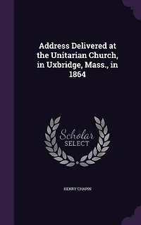 Address Delivered at the Unitarian Church, in Uxbridge, Mass., in 1864