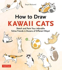 How to Draw Kawaii Cats: Sketch and Paint Your Adorable Feline Friends Dozens of Different Ways!