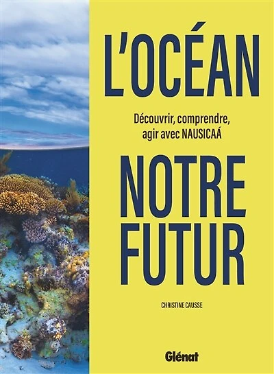L' océan, notre futur: découvrir, comprendre, agir avec Nausicaa