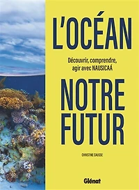 L' océan, notre futur: découvrir, comprendre, agir avec Nausicaa